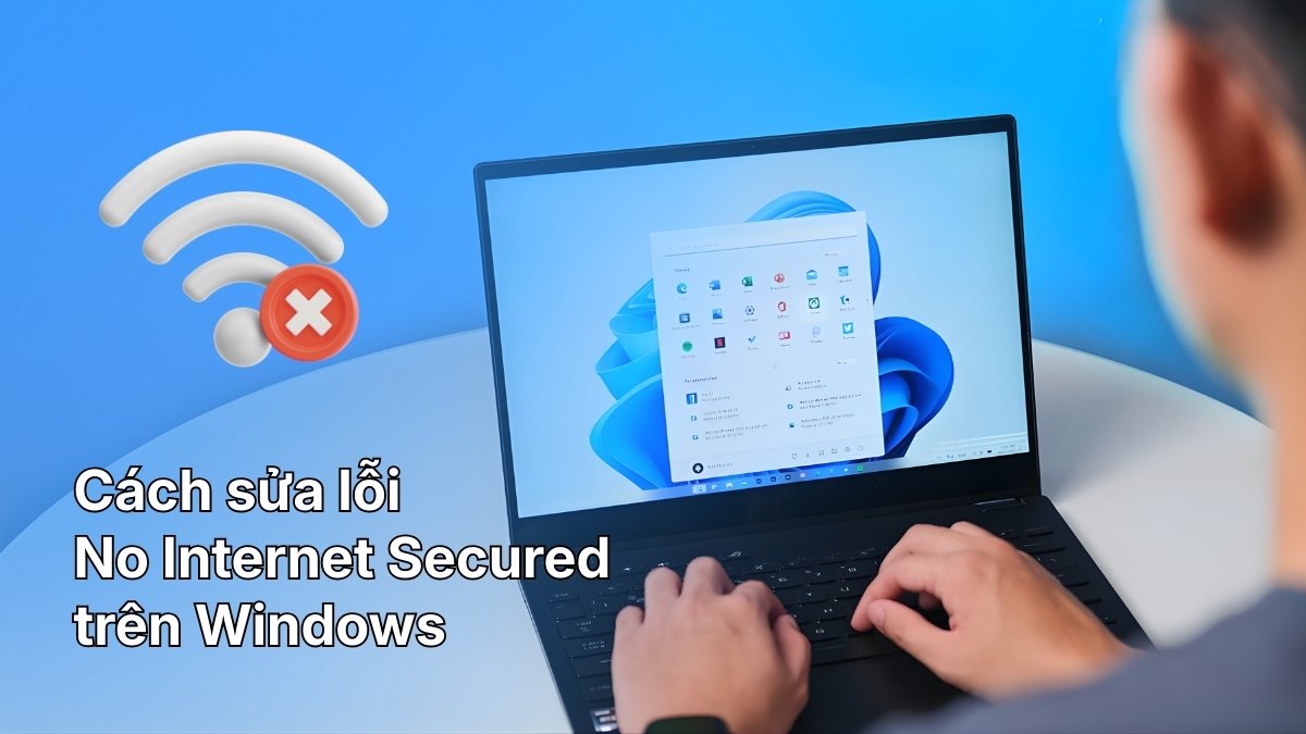 Cách sửa lỗi No Internet Secured trên Windows nhanh chóng